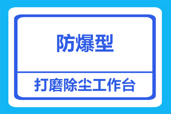 防爆型打磨除塵工作臺，看完這些，就該知道怎么選了！