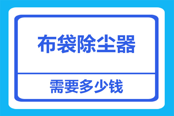 布袋除塵器大概多少錢？采購商應(yīng)該如何詢價？看完就懂了！